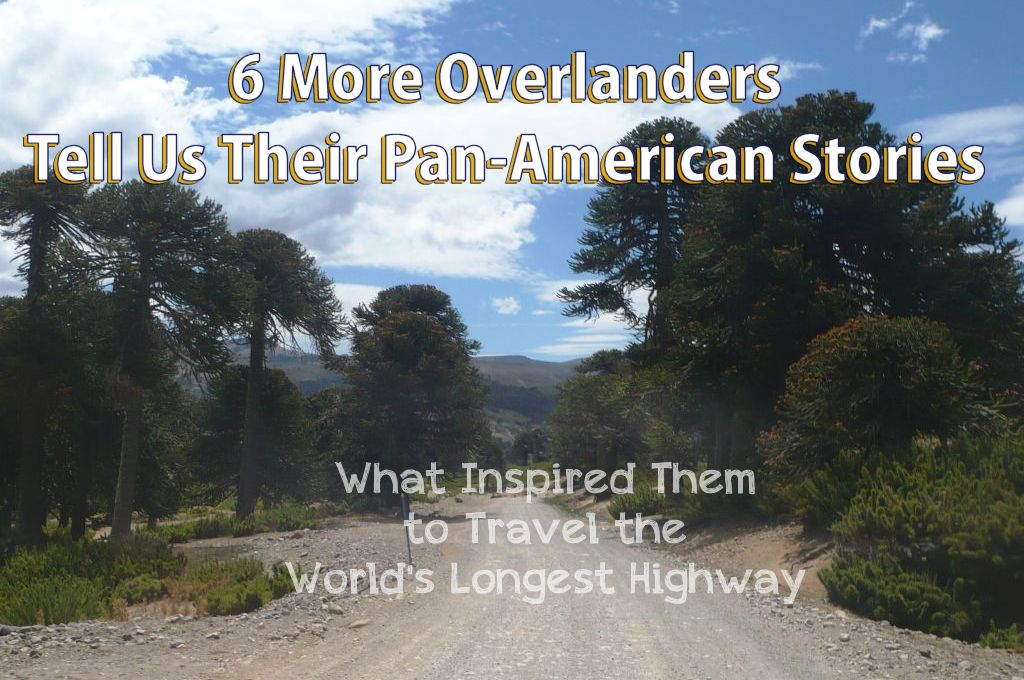 6 More Overlanders Tell Us Their Pan-American Stories