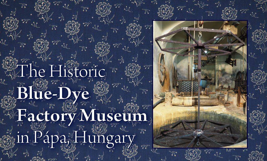 The Blue-Dye Museum in Pápa is a fascinating place to visit. The complete factory has been preserved, providing a good insight into this traditional craft. (Our header image is a collage: on traditional blue-dyed fabric we have the title text and a photo of the dyeing room.)